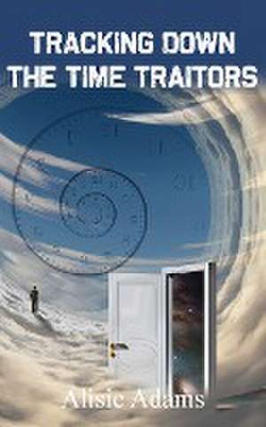 Tracking Down the Time Traitors de Alisie Adams