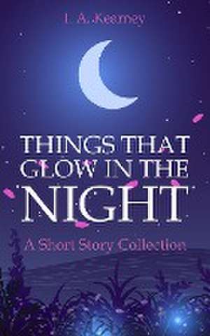 Things That Glow in the Night - A Short Story Collection de I. A. Kearney