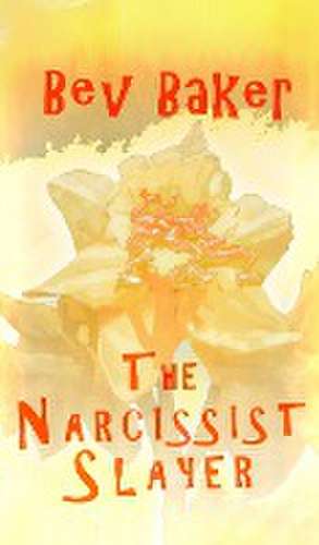 Narcissist Slayer de Bev Baker