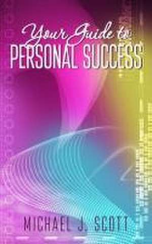 Your Guide to Personal Success de Michael J. Scott