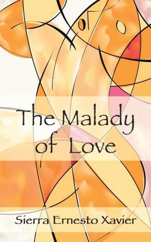 The Malady Of Love de Sierra Ernesto Xavier