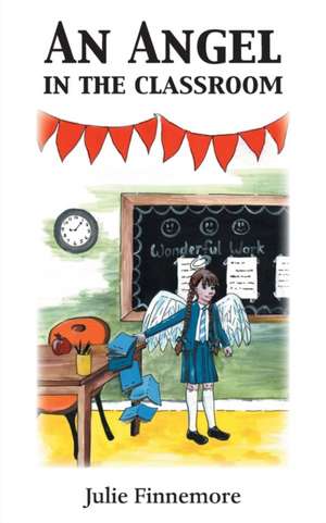 An Angel in the Classroom de Julie Finnemore