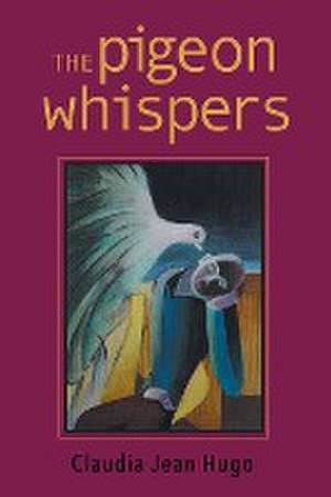 The Pigeon Whispers de Claudia Jean Hugo