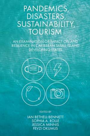 Pandemics, Disasters, Sustainability, Tourism – An Examination of Impact on and Resilience in Caribbean Small Island Developing States de Ian Bethell–bennett