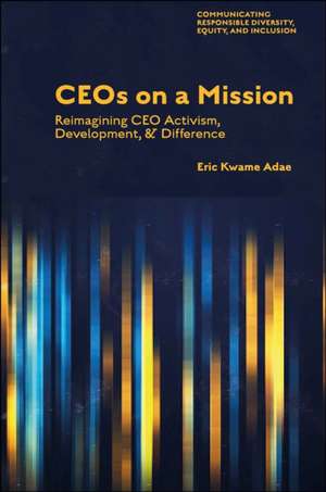 CEOs on a Mission – Reimagining CEO Activism, Development, and Difference de Eric Kwame Adae