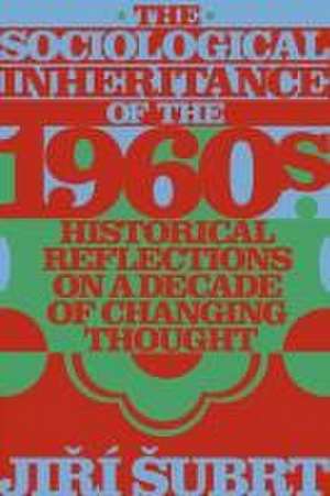 The Sociological Inheritance of the 1960s – Historical Reflections on a Decade of Changing Thought de Jirí Subrt