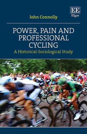 Power, Pain and Professional Cycling – A Historical–Sociological Study de John Connolly