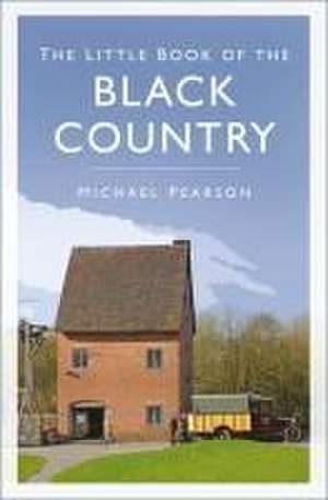 The Little Book of the Black Country de Michael Pearson