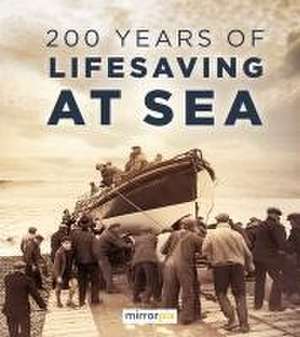 200 Years of Lifesaving at Sea de Mirrorpix