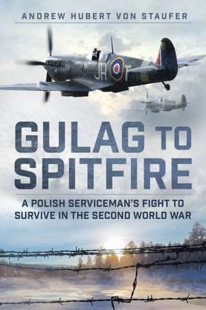 Gulag to Spitfire de Andrew Hubert von Staufer