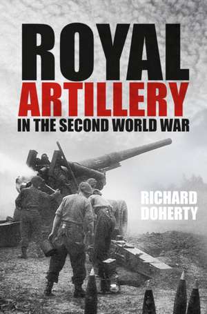 Royal Artillery in the Second World War de Richard Doherty