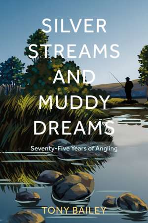 Silver Streams and Muddy Dreams de Tony Bailey