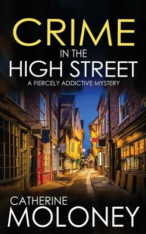 CRIME IN THE HIGH STREET a fiercely addictive mystery de Catherine Moloney