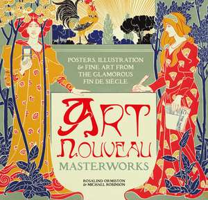 Art Nouveau: Posters, Illustration & Fine Art from the Glamorous Fin de Siècle de Michael Robinson