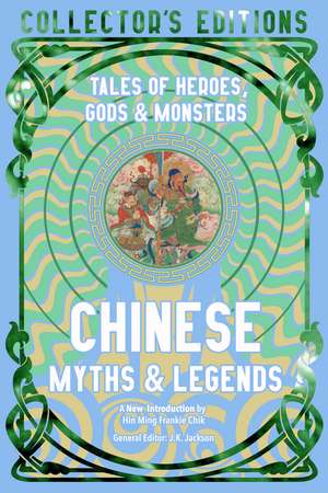 Chinese Myths & Legends: Tales of Gods, Heroes & Monsters de Hin Ming Frankie Chik