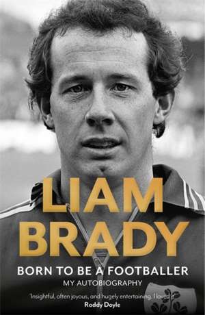 Born to be a Footballer: My Autobiography de Liam Brady