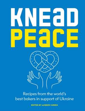 Knead Peace: Bake for Ukraine de Andrew Green