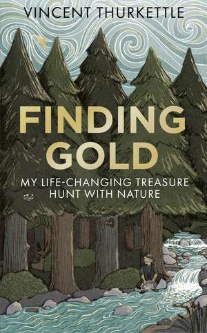 Finding Gold: My life-changing treasure hunt with nature de Vincent Thurkettle