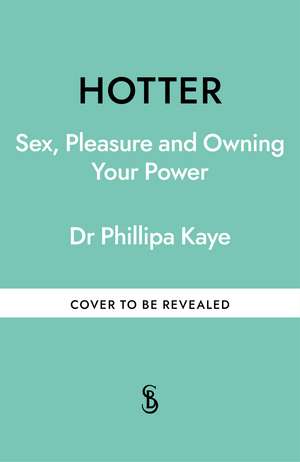 Hotter: Sex, Pleasure and Owning Your Power de Dr Philippa Kaye
