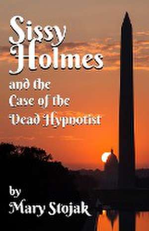 Sissy Holmes and The Case of the Dead Hypnotist de Mary Stojak