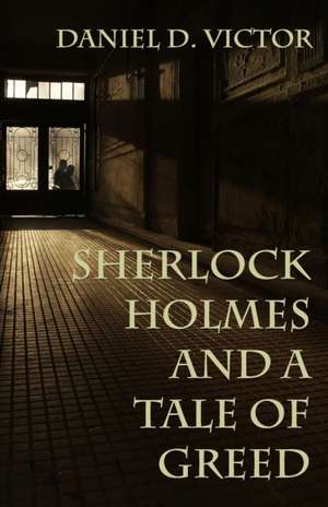 Sherlock Holmes and A Tale of Greed de Daniel D. Victor