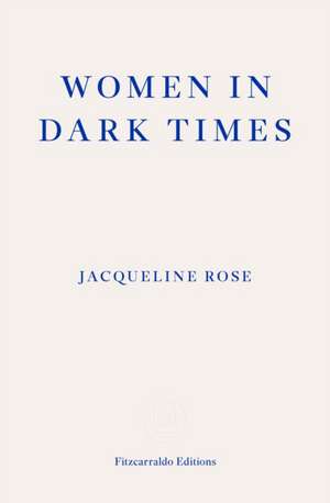 Women in Dark Times de Jacqueline Rose