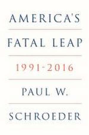 America's Fatal Leap de Paul W. Schroeder