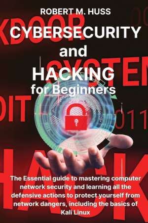 CYBERSECURITY and HACKING for Beginners de Robert M. Huss