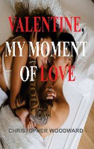 VALENTINE, MY MOMENT OF LOVE de Christopher Woodward