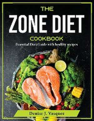 The Zone diet Cookbook: Essential Diet Guide with healthy recipes de Denise J Vasquez