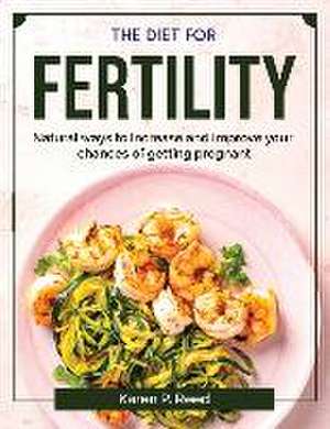 The diet for fertility: Natural ways to increase and improve your chances of getting pregnant de Karen P Reed