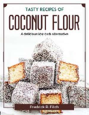 Tasty recipes of coconut flour: A delicious low carb alternative de Fredrick R Fitch