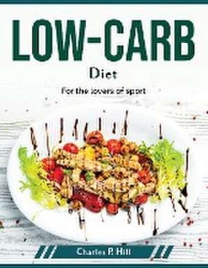 Low-Carb Diet: For the lovers of sport de Charles P Hill