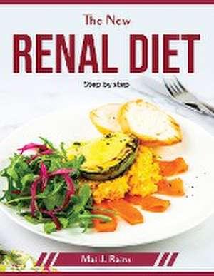 The New Renal Diet: Step by step de Mai J Rains