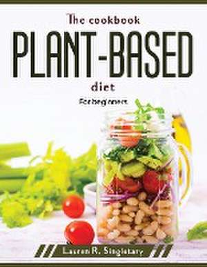 The cookbook plant-based diet: For beginners de Lauren R Singletary