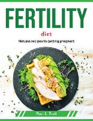 Fertility Diet: Natural recipes to getting pregnant de Paul J Trull