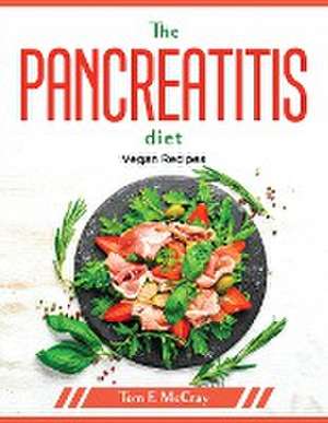 The Pancreatitis diet: Vegan Recipes de Tom F McCray