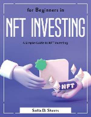 For Beginners in Nft Investing: A Simple Guide to NFT Investing de Sofia D Sheets