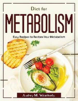 Diet for Metabolism: Easy Recipes to Restore Your Metabolism de Audrey M Weatherly