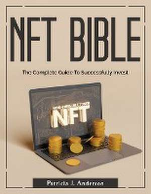 Nft Bible: The Complete Guide To Successfully Invest de Patricia J Anderson