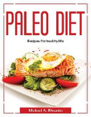 Paleo Diet: Recipes For healthy life de Michael a Rhoades