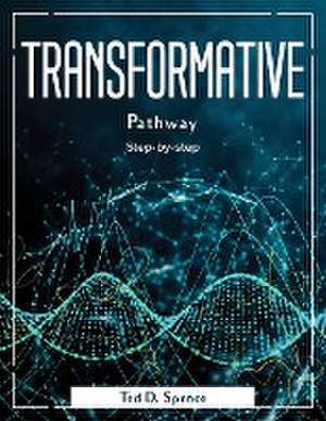 Transformative Pathway: Step-by-step de Ted D Spence