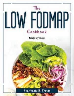 The Low Fodmap Cookbook: Step by step de Stephanie B Davis