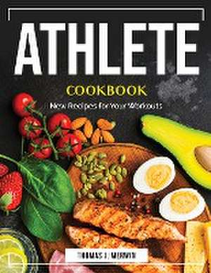 Athlete Cookbook: New Recipes for Your Workouts de Thomas J Merwin