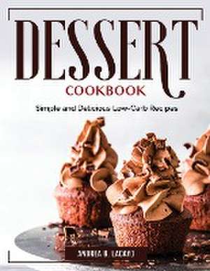 Dessert Cookbook: Simple and Delicious Low-Carb Recipes de Andrea B Lacayo