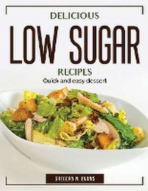 Delicious Low Sugar Recipes: Quick and easy dessert de Gregory N Evans