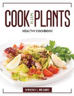 Cook with Plants: Healthy Cookbook de Kimberly J Williams