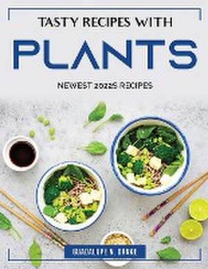 Tasty Recipes with Plants: Newest 2022s Recipes de Guadalupe N Drake