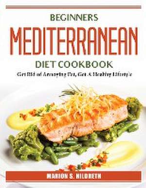 Beginners Mediterranean Diet Cookbook: Get Rid of Annoying Fat, Get A Healthy Lifestyle de Marion S Hildreth