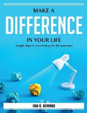 Make a difference in your life: Simple steps to manifesting the life you want de Ida S George